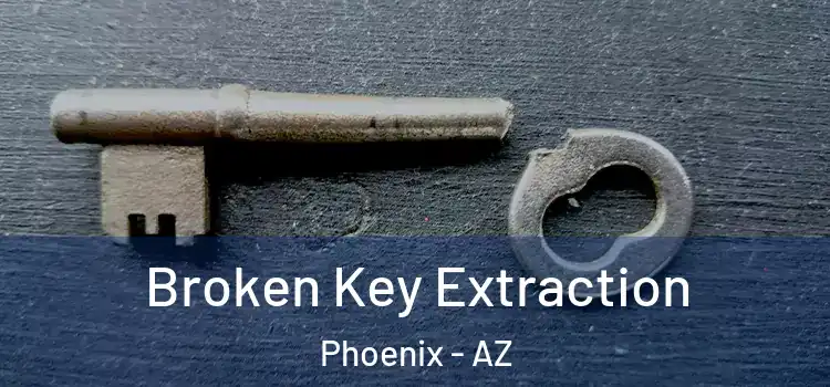  Broken Key Extraction Phoenix - AZ