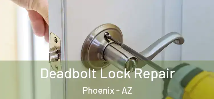  Deadbolt Lock Repair Phoenix - AZ