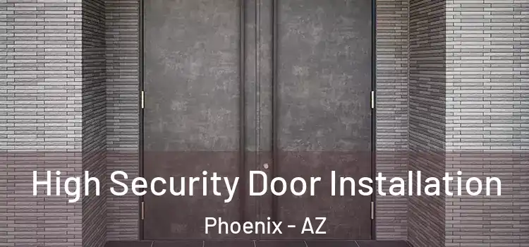 High Security Door Installation Phoenix - AZ