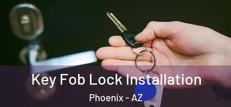 Key Fob Lock Installation Phoenix - AZ